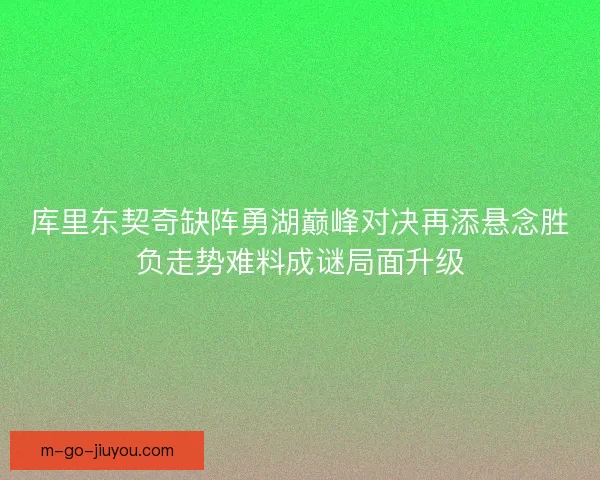 库里东契奇缺阵勇湖巅峰对决再添悬念胜负走势难料成谜局面升级